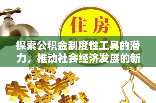 金华探索公积金制度性工具的潜力，推动社会经济发展的新引擎