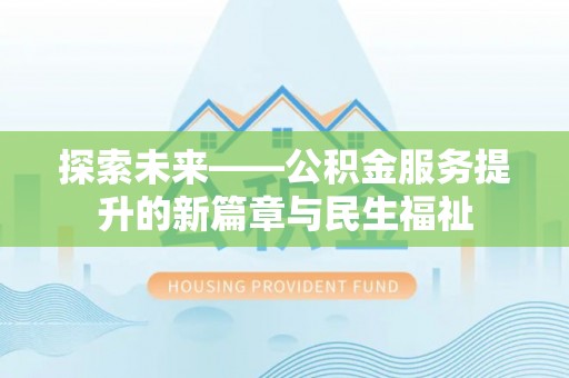 金华探索未来——公积金服务提升的新篇章与民生福祉