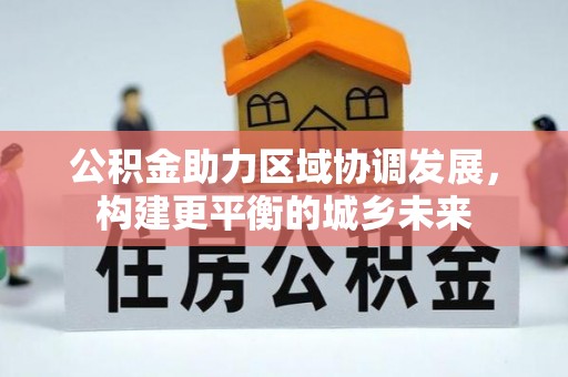 金华公积金助力区域协调发展，构建更平衡的城乡未来