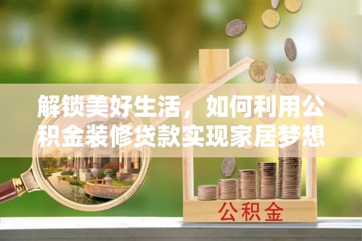 金华解锁美好生活，如何利用公积金装修贷款实现家居梦想