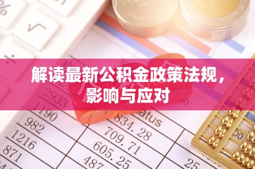 金华解读最新公积金政策法规，影响与应对