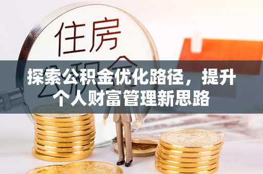 金华探索公积金优化路径，提升个人财富管理新思路