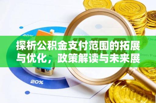 金华探析公积金支付范围的拓展与优化，政策解读与未来展望