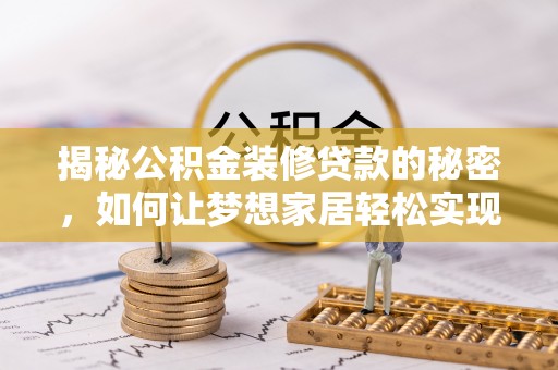 金华揭秘公积金装修贷款的秘密，如何让梦想家居轻松实现？