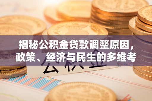 金华揭秘公积金贷款调整原因，政策、经济与民生的多维考量