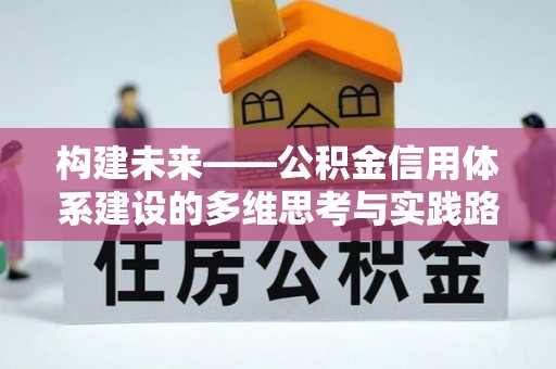 金华构建未来——公积金信用体系建设的多维思考与实践路径