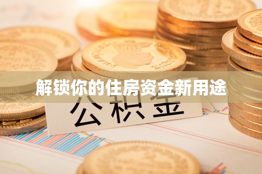 金华解锁你的住房资金新用途
