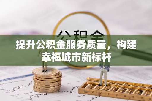 金华提升公积金服务质量，构建幸福城市新标杆