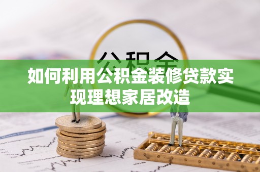 金华如何利用公积金装修贷款实现理想家居改造