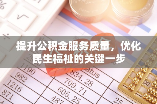 金华提升公积金服务质量，优化民生福祉的关键一步
