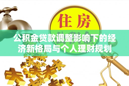 金华公积金贷款调整影响下的经济新格局与个人理财规划