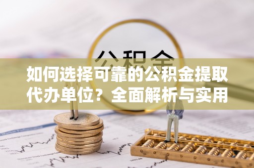 金华如何选择可靠的公积金提取代办单位？全面解析与实用指南