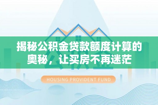 金华揭秘公积金贷款额度计算的奥秘，让买房不再迷茫