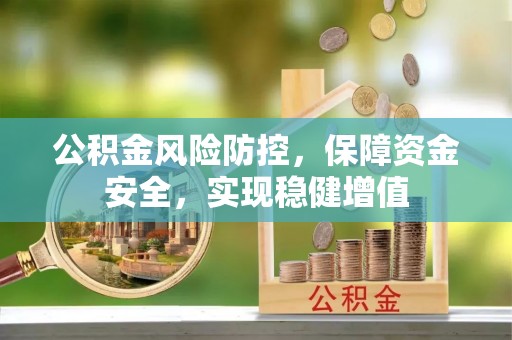 金华公积金风险防控，保障资金安全，实现稳健增值