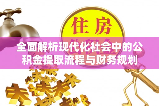 金华全面解析现代化社会中的公积金提取流程与财务规划