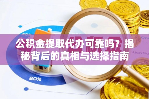 金华公积金提取代办可靠吗？揭秘背后的真相与选择指南