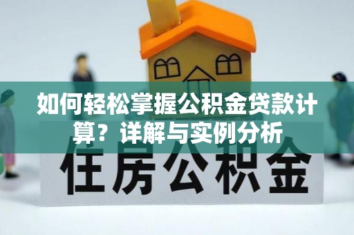 金华如何轻松掌握公积金贷款计算？详解与实例分析