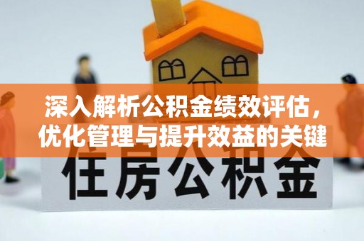 金华深入解析公积金绩效评估，优化管理与提升效益的关键路径