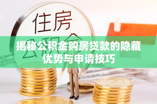 金华揭秘公积金购房贷款的隐藏优势与申请技巧