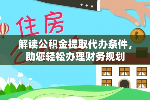 金华解读公积金提取代办条件，助您轻松办理财务规划