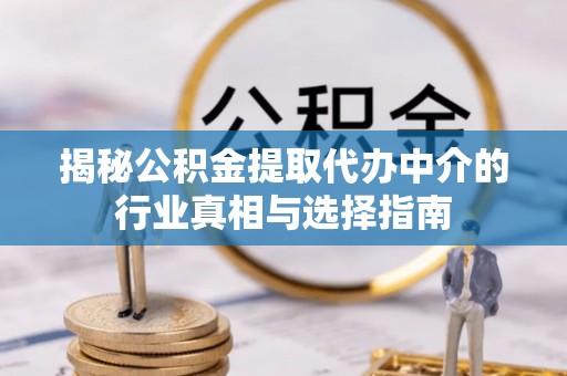 金华揭秘公积金提取代办中介的行业真相与选择指南