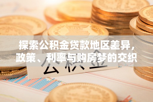 金华探索公积金贷款地区差异，政策、利率与购房梦的交织