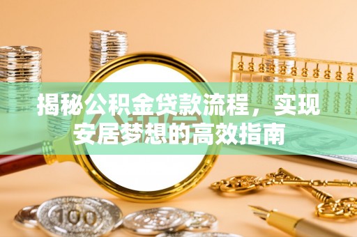 金华揭秘公积金贷款流程，实现安居梦想的高效指南