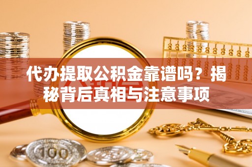 金华代办提取公积金靠谱吗？揭秘背后真相与注意事项
