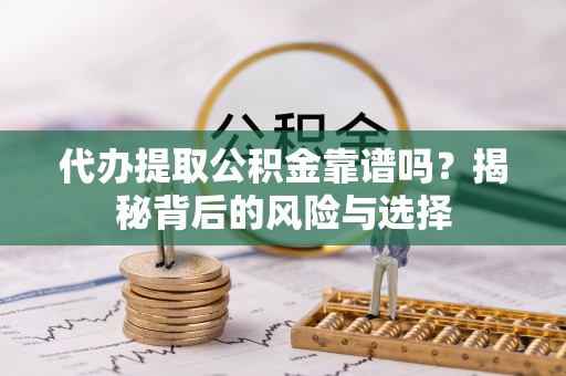 金华代办提取公积金靠谱吗？揭秘背后的风险与选择