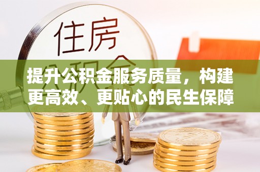 金华提升公积金服务质量，构建更高效、更贴心的民生保障体系