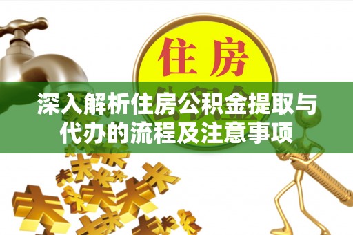 金华深入解析住房公积金提取与代办的流程及注意事项