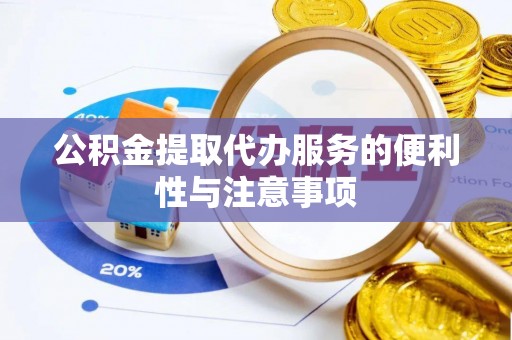 金华公积金提取代办服务的便利性与注意事项