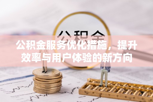 金华公积金服务优化措施，提升效率与用户体验的新方向