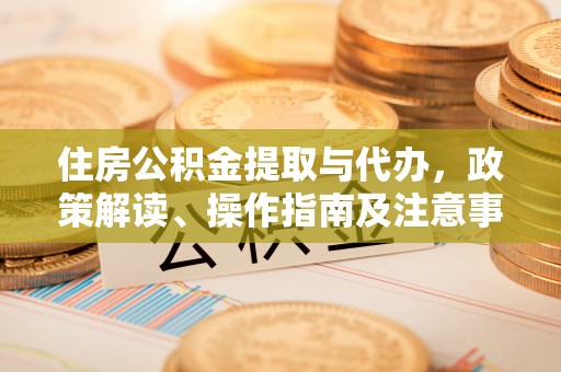 金华住房公积金提取与代办，政策解读、操作指南及注意事项