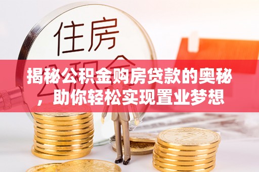 金华揭秘公积金购房贷款的奥秘，助你轻松实现置业梦想
