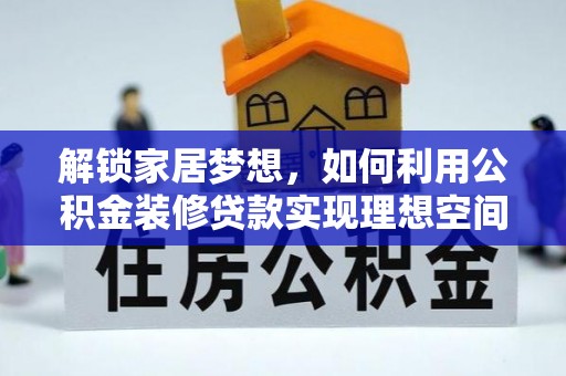 金华解锁家居梦想，如何利用公积金装修贷款实现理想空间
