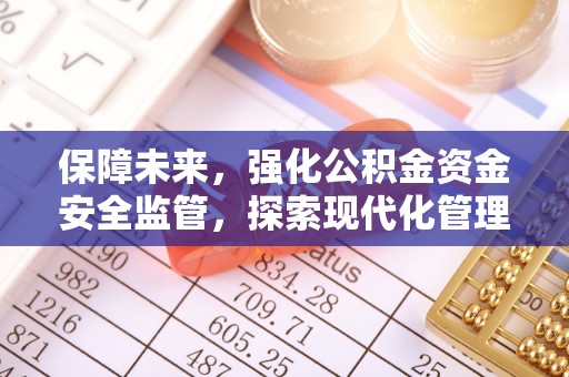 金华保障未来，强化公积金资金安全监管，探索现代化管理新路径