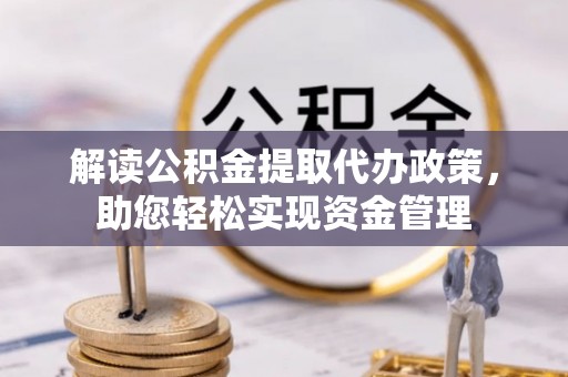 金华解读公积金提取代办政策，助您轻松实现资金管理
