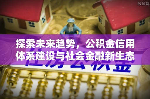 金华探索未来趋势，公积金信用体系建设与社会金融新生态