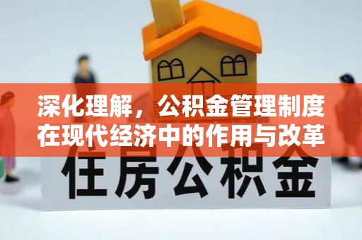 金华深化理解，公积金管理制度在现代经济中的作用与改革方向