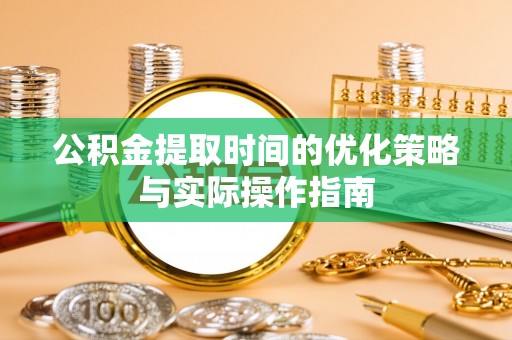金华公积金提取时间的优化策略与实际操作指南