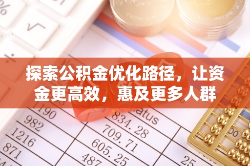 金华探索公积金优化路径，让资金更高效，惠及更多人群