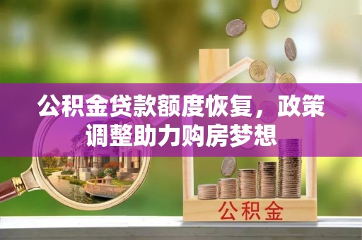 金华公积金贷款额度恢复，政策调整助力购房梦想