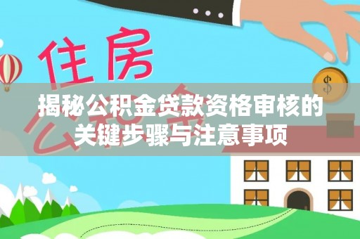 金华揭秘公积金贷款资格审核的关键步骤与注意事项