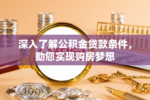 金华深入了解公积金贷款条件，助您实现购房梦想