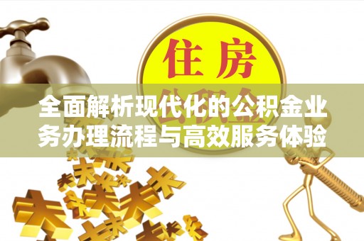 金华全面解析现代化的公积金业务办理流程与高效服务体验