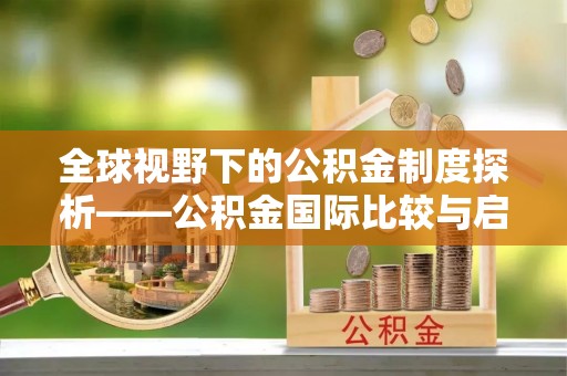 金华全球视野下的公积金制度探析——公积金国际比较与启示