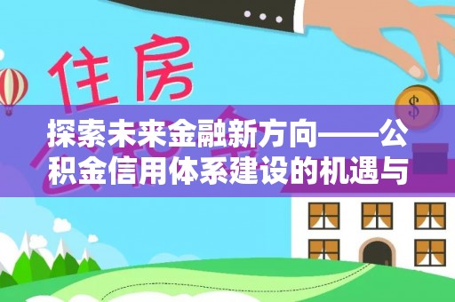 金华探索未来金融新方向——公积金信用体系建设的机遇与挑战