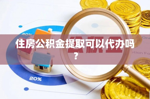 金华住房公积金提取可以代办吗？