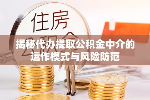 金华揭秘代办提取公积金中介的运作模式与风险防范